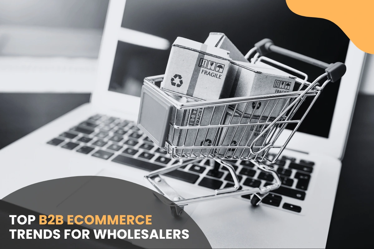 Top B2B Ecommerce Trends for Wholesalers